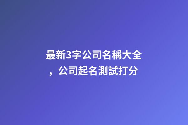 最新3字公司名稱大全，公司起名測試打分